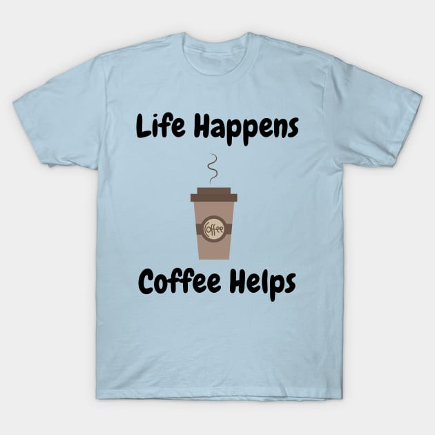 Life Happens, Coffee Helps T-Shirt by tribbledesign